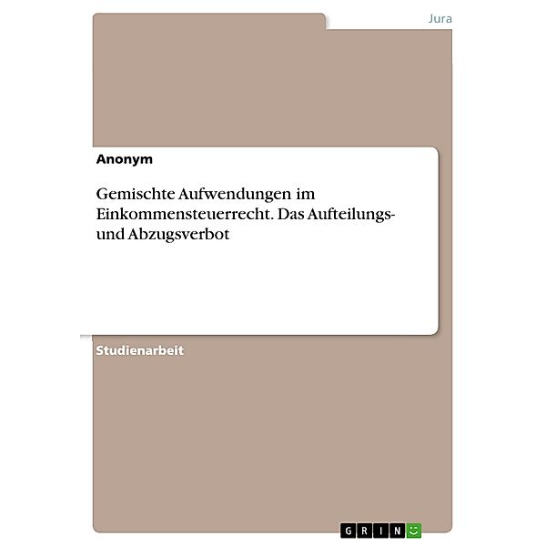 Gemischte Aufwendungen im Einkommensteuerrecht. Das Aufteilungs- und Abzugsverbot