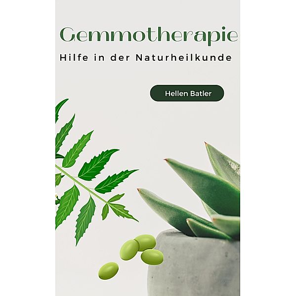 Gemmotherapie:  Hilfe in der Naturheilkunde, Hellen Batler