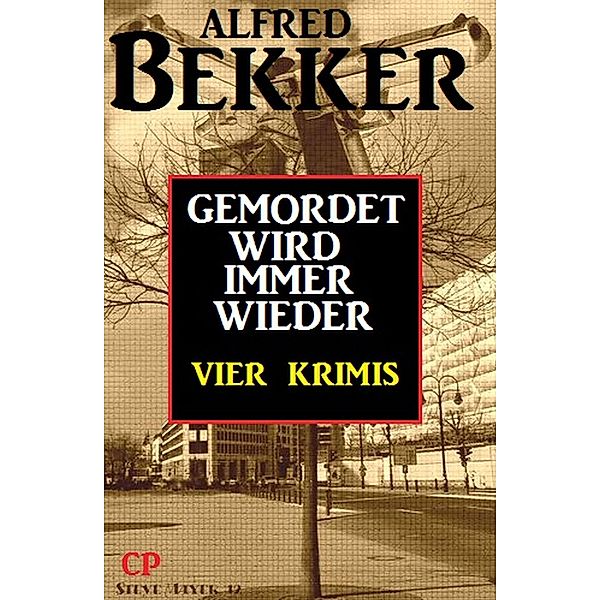 Gemordet wird immer wieder: Vier Krimis / Alfred Bekker Extra Edition Bd.8, Alfred Bekker