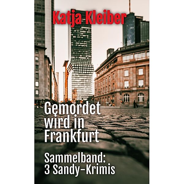 Gemordet wird in Frankfurt / Sandy ermittelt in Frankfurt Bd.4, Katja Kleiber