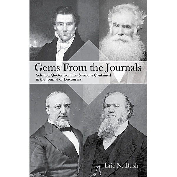 Gems from the Journals: Selected Quotes from the Sermons Contained in the Journal of Discourses / Eric Niels Bush, Eric Niels Bush