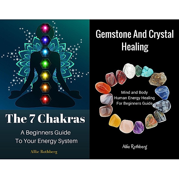 Gemstone and Crystal Healing Mind and Body  Human Energy Healing For Beginners Guide  With     The 7 Chakras A Beginners Guide  To Your Energy System Box Set Collection, Allie Rothberg