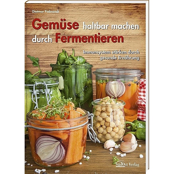 Gemüse haltbar machen durch Fermentieren, Dietmar Fiebrandt