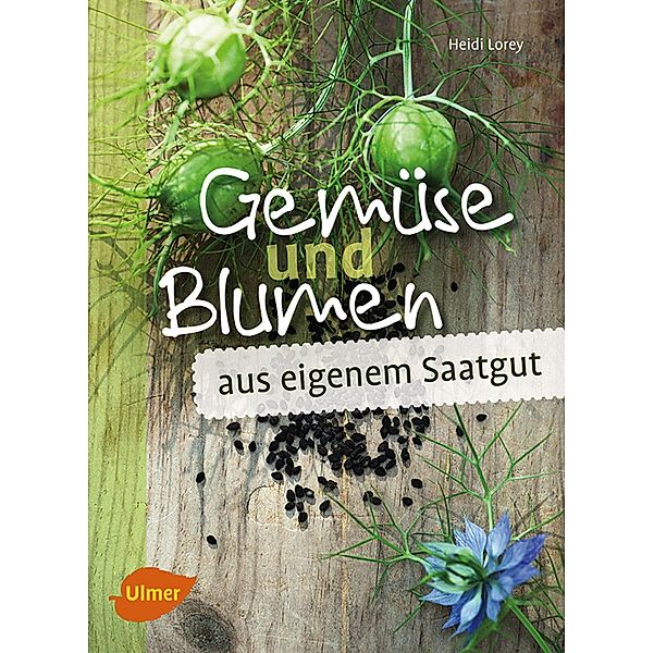 Gemüse und Blumen aus eigenem Saatgut, Heidi Lorey