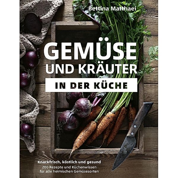 Gemüse und Kräuter in der Küche / Becker Joest Volk Verlag, Bettina Matthaei