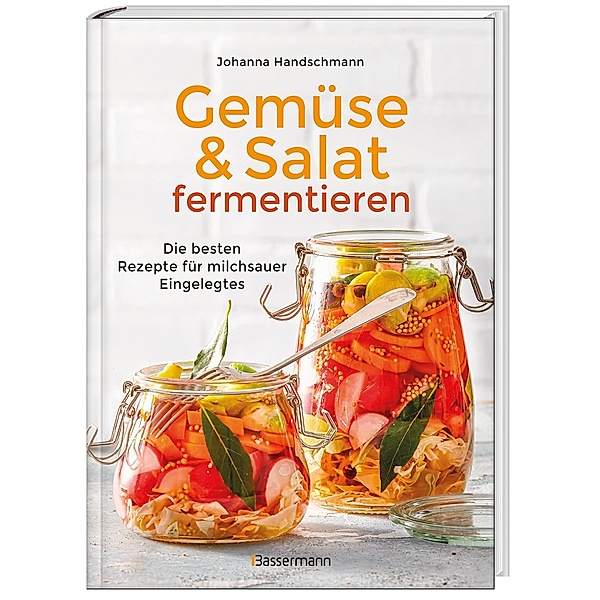 Gemüse und Salat fermentieren. Die besten Rezepte für milchsauer Eingelegtes, Johanna Handschmann