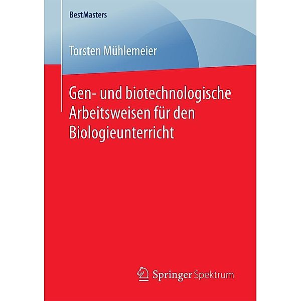 Gen- und biotechnologische Arbeitsweisen für den Biologieunterricht / BestMasters, Torsten Mühlemeier