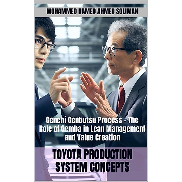 Genchi Genbutsu Process - The Role of Gemba in Lean Management and Value Creation (Toyota Production System Concepts) / Toyota Production System Concepts, Mohammed Hamed Ahmed Soliman