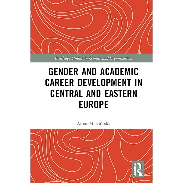 Gender and Academic Career Development in Central and Eastern Europe, Anna M. Górska