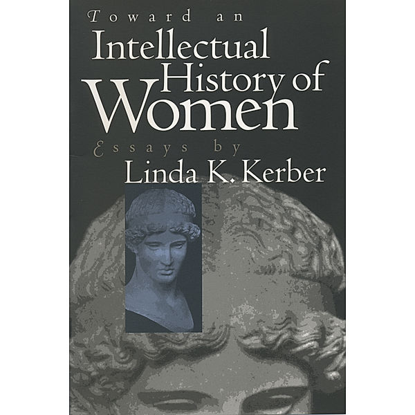 Gender and American Culture: Toward an Intellectual History of Women, Linda K. Kerber