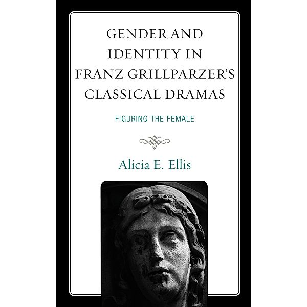 Gender and Identity in Franz Grillparzer's Classical Dramas, Alicia E. Ellis