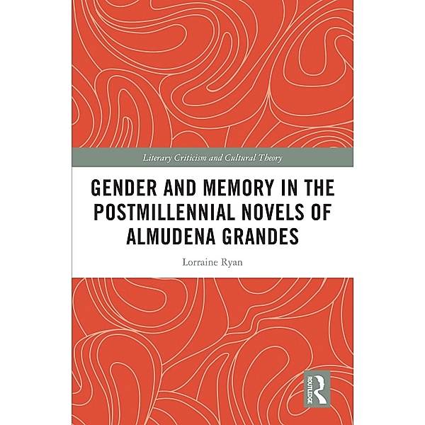 Gender and Memory in the Postmillennial Novels of Almudena Grandes, Lorraine Ryan