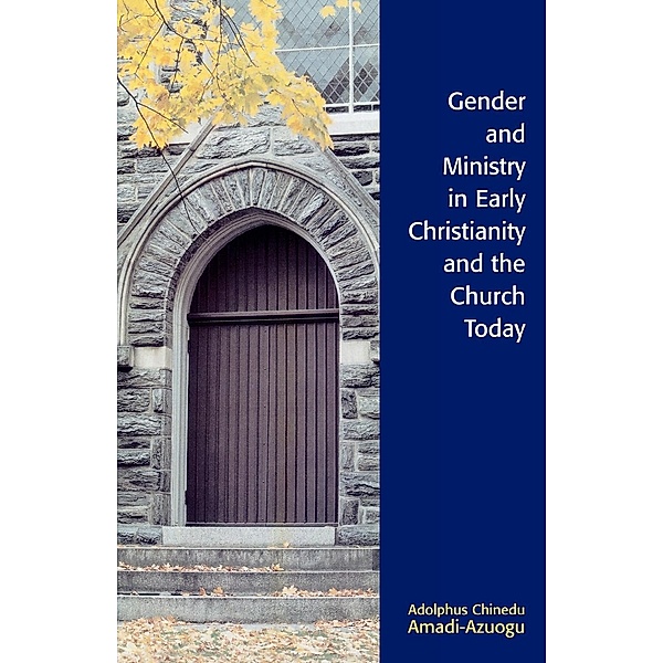 Gender and Ministry in Early Christianity and the Church Today, Adolphus Chinedu Amadi-Azuogu