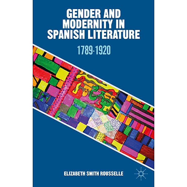 Gender and Modernity in Spanish Literature, Elizabeth Smith Rousselle