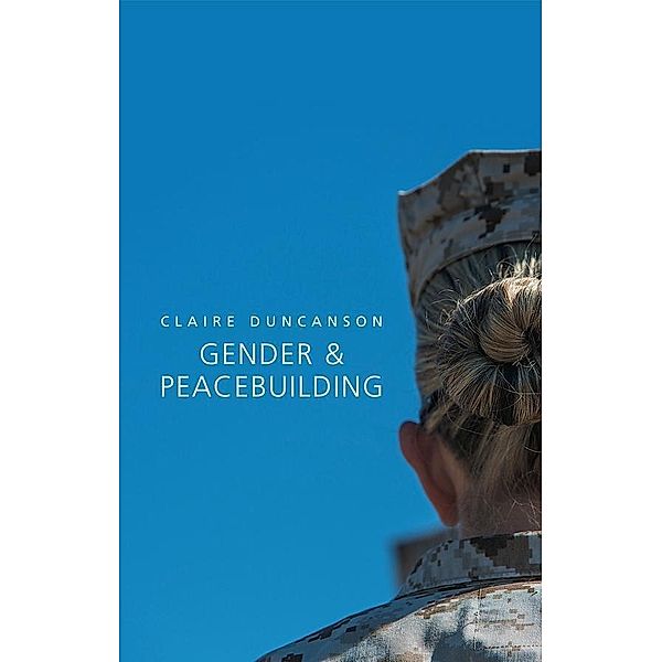 Gender and Peacebuilding / Hot Spots in Global Politics Series, Claire Duncanson