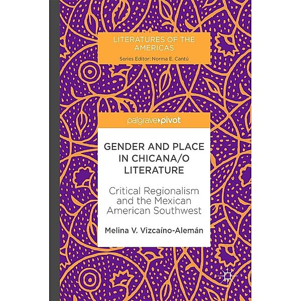 Gender and Place in Chicana/o Literature / Literatures of the Americas, Melina V. Vizcaíno-Alemán