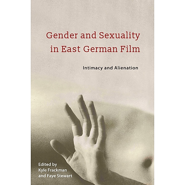 Gender and Sexuality in East German Film / Screen Cultures: German Film and the Visual Bd.17