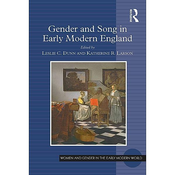 Gender and Song in Early Modern England, Leslie C. Dunn, Katherine R. Larson