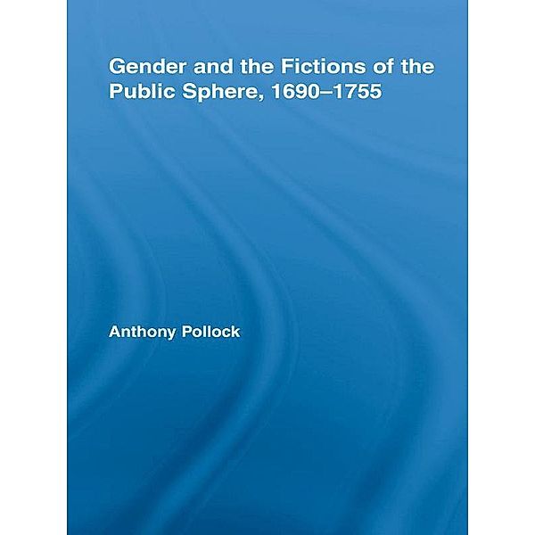 Gender and the Fictions of the Public Sphere, 1690-1755, Anthony Pollock