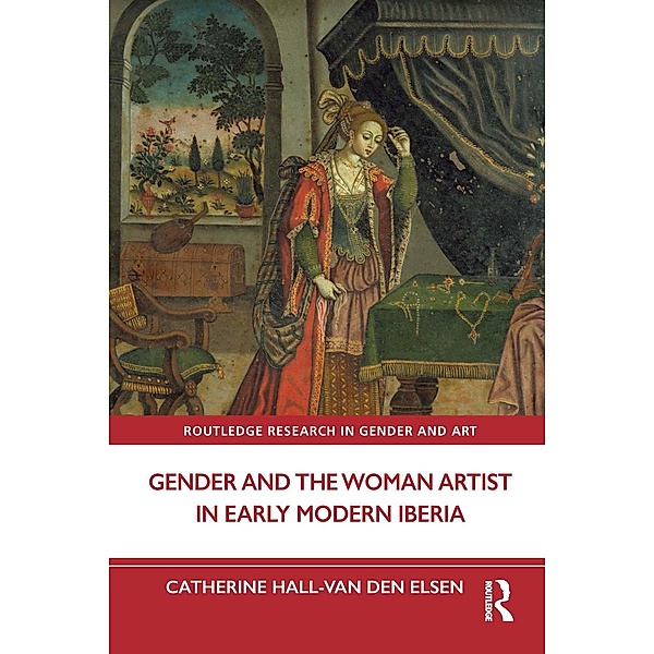 Gender and the Woman Artist in Early Modern Iberia, Catherine Hall-van den Elsen
