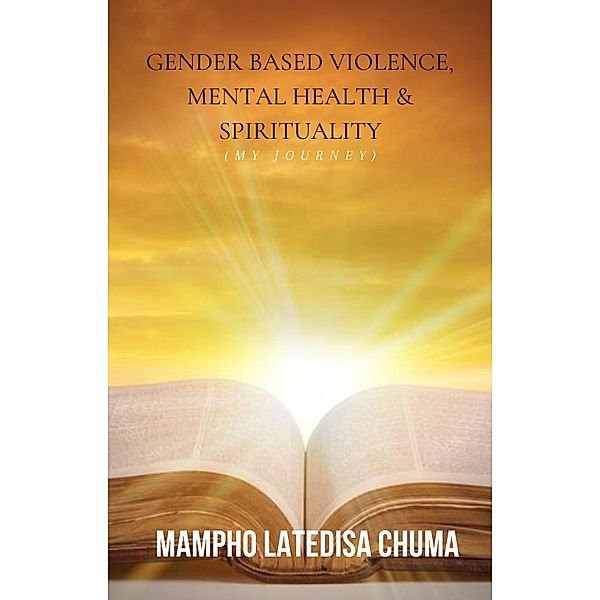 Gender Based Violence, Mental Health and Spirituality (My Journey), Mampho Latedisa Chuma