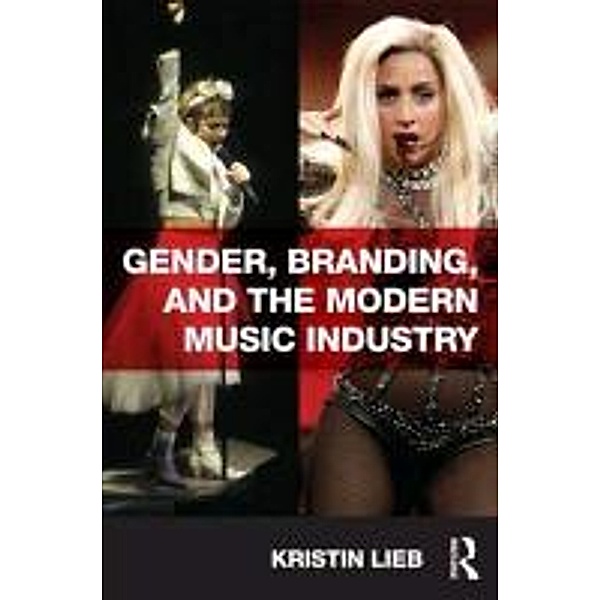 Gender, Branding, and the Modern Music Industry: The Social Construction of Female Popular Music Stars, Kristin J. Lieb