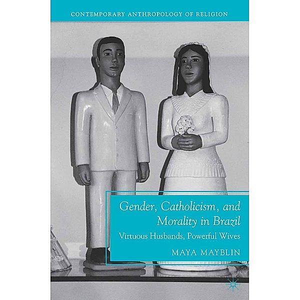 Gender, Catholicism, and Morality in Brazil / Contemporary Anthropology of Religion, M. Mayblin