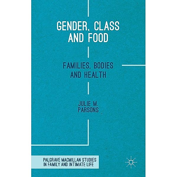 Gender, Class and Food / Palgrave Macmillan Studies in Family and Intimate Life, Julie M. Parsons