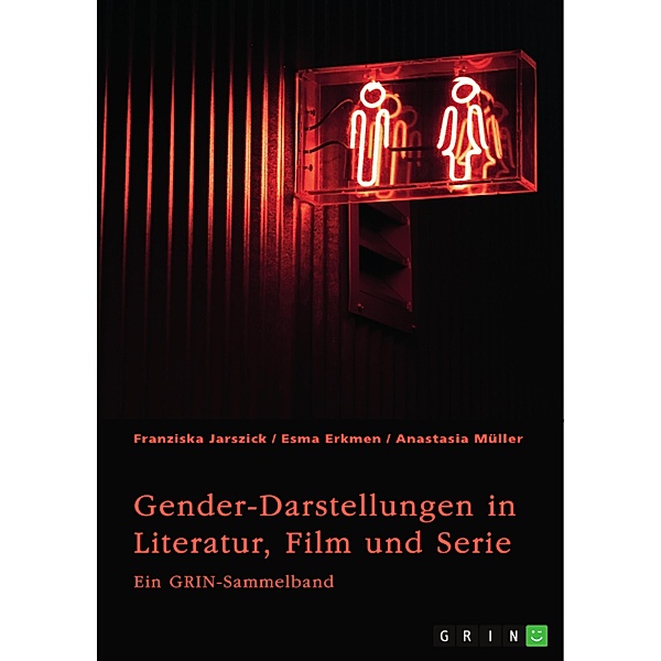 Gender-Darstellungen in Literatur, Film und Serie, Franziska Jarszick, Esma Erkmen, Anastasia Müller