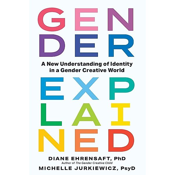 Gender Explained: A New Understanding of Identity in a Gender Creative World, Diane Ehrensaft, Michelle Jurkiewicz