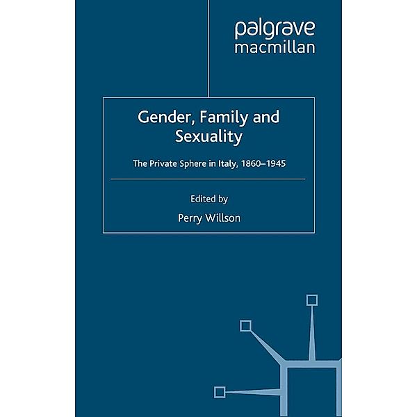 Gender, Family and Sexuality: The Private Sphere in Italy, 1860-1945, P. Willson