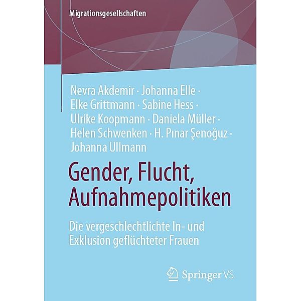 Gender, Flucht, Aufnahmepolitiken / Migrationsgesellschaften, Nevra Akdemir, Johanna Ullmann, Johanna Elle, Elke Grittmann, Sabine Hess, Ulrike Koopmann, Daniela Müller, Helen Schwenken, H. Pinar Senoguz