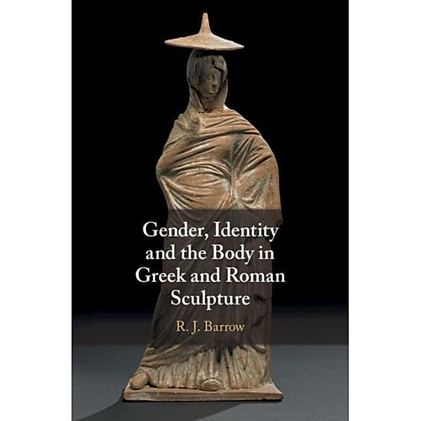 Gender, Identity and the Body in Greek and Roman Sculpture, Rosemary Barrow