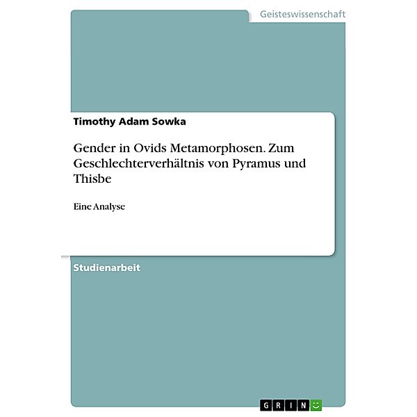 Gender in Ovids Metamorphosen. Zum Geschlechterverhältnis von Pyramus und Thisbe, Timothy Adam Sowka