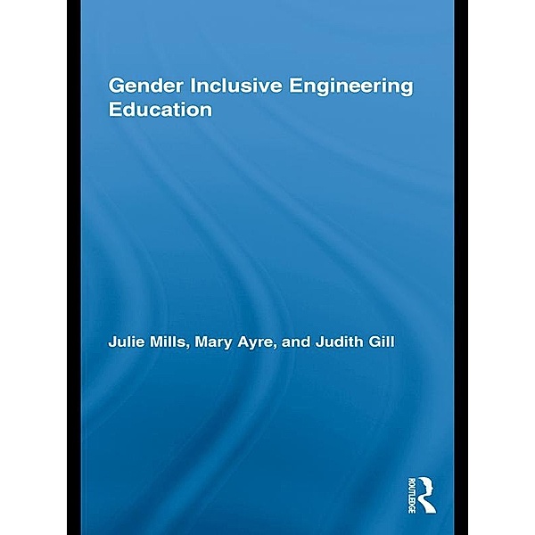 Gender Inclusive Engineering Education / Routledge Research in Education, Julie Mills, Mary Elizabeth Ayre, Judith Gill