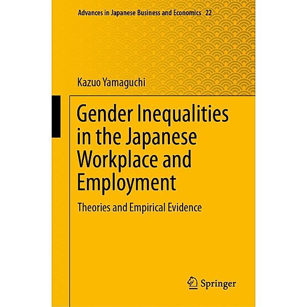 Gender Inequalities in the Japanese Workplace and Employment / Advances in Japanese Business and Economics Bd.22, Kazuo Yamaguchi