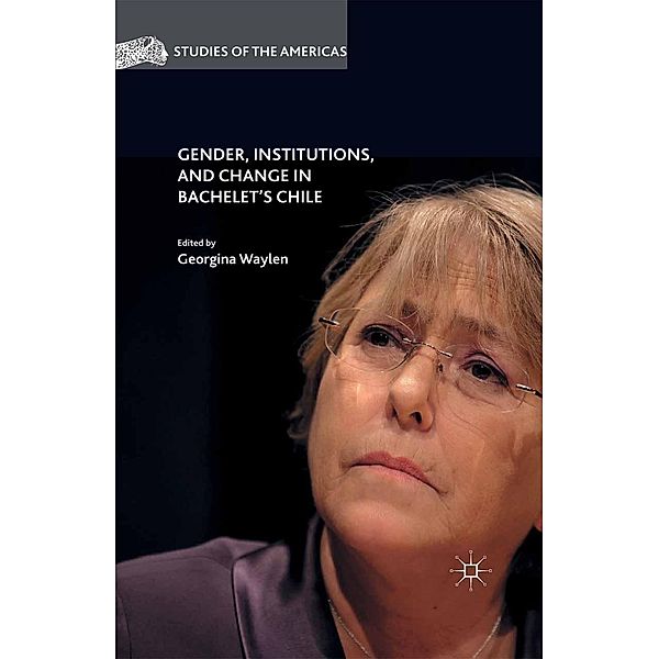 Gender, Institutions, and Change in Bachelet's Chile / Studies of the Americas