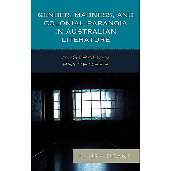 Gender, Madness, and Colonial Paranoia in Australian Literature, Laura Deane