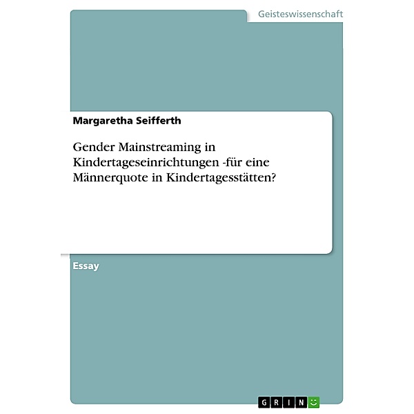 Gender Mainstreaming in Kindertageseinrichtungen -für eine Männerquote in Kindertagesstätten?, Margaretha Seifferth