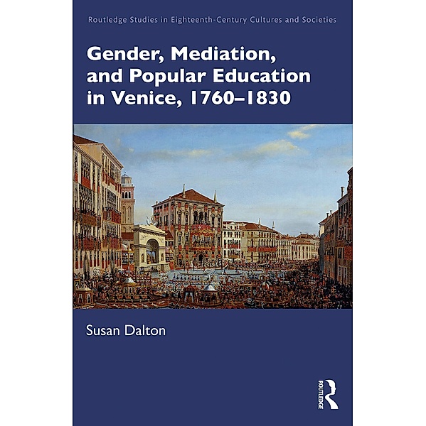 Gender, Mediation, and Popular Education in Venice, 1760-1830, Susan Dalton