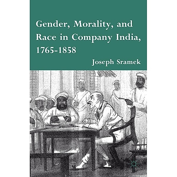 Gender, Morality, and Race in Company India, 1765-1858, J. Sramek