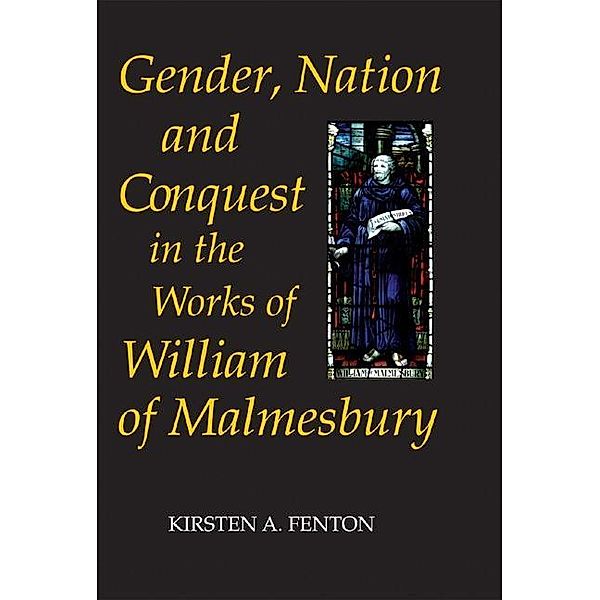 Gender, Nation and Conquest in the Works of William of Malmesbury / Gender in the Middle Ages Bd.4, Kirsten Fenton