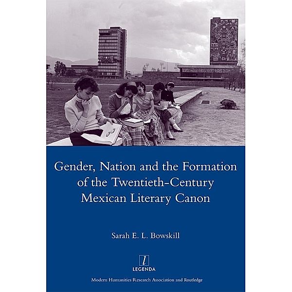 Gender, Nation and the Formation of the Twentieth-century Mexican Literary Canon, Sarah E. L. Bowskill