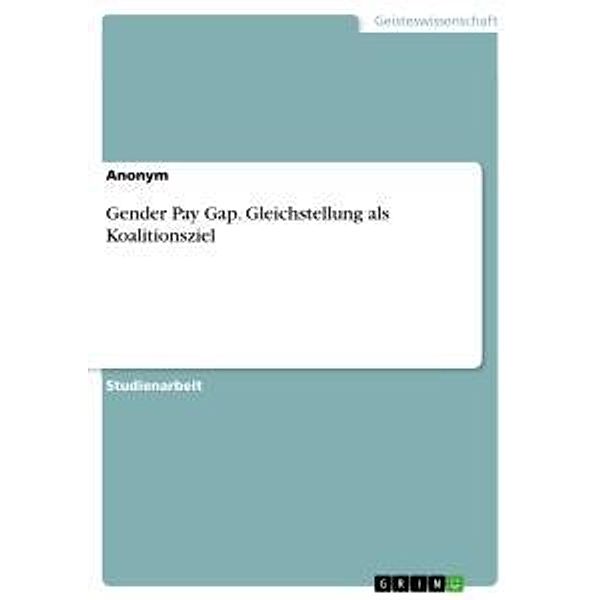 Gender Pay Gap. Gleichstellung als Koalitionsziel, Anonym