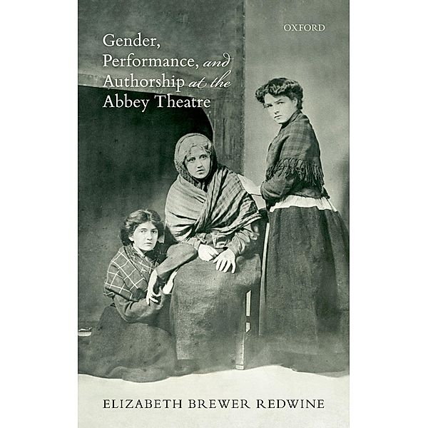 Gender, Performance, and Authorship at the Abbey Theatre, Elizabeth Brewer Redwine