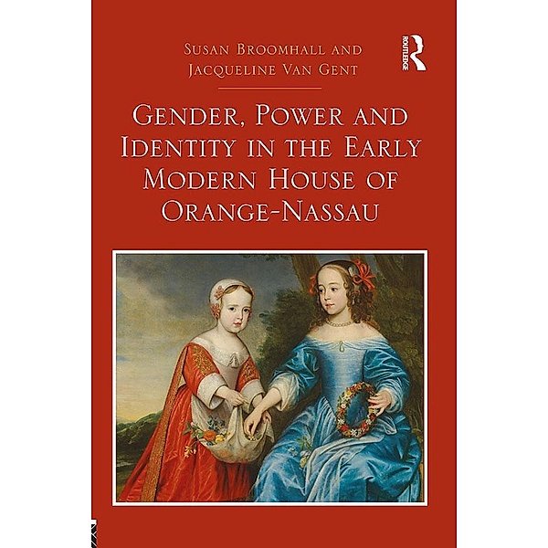 Gender, Power and Identity in the Early Modern House of Orange-Nassau, Susan Broomhall, Jacqueline Van Gent
