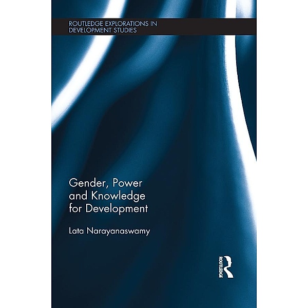 Gender, Power and Knowledge for Development / Routledge Explorations in Development Studies, Lata Narayanaswamy