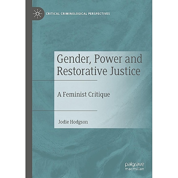 Gender, Power and Restorative Justice / Critical Criminological Perspectives, Jodie Hodgson