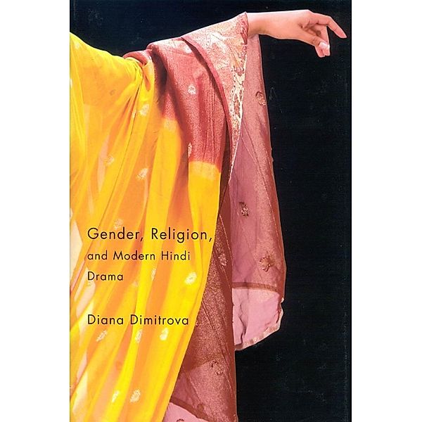 Gender, Religion, and Modern Hindi Drama, Diana Dimitrova