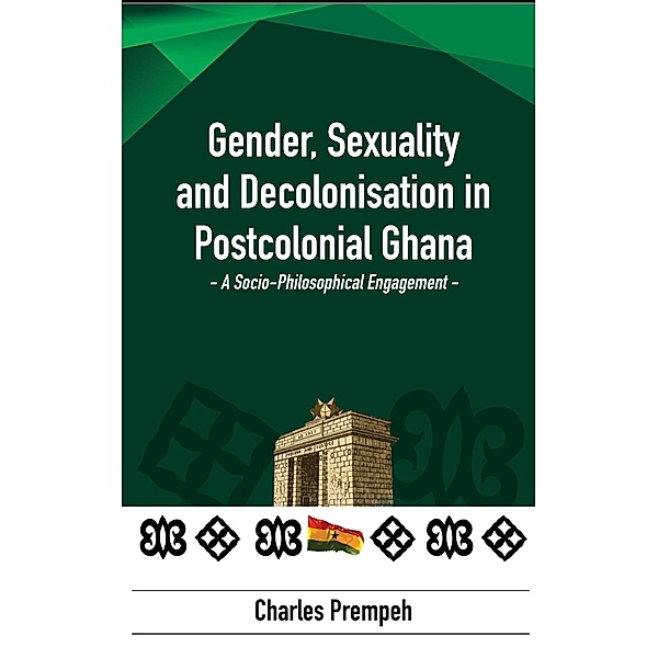 Gender, Sexuality and Decolonization in Postcolonial Ghana, Charles Prempeh